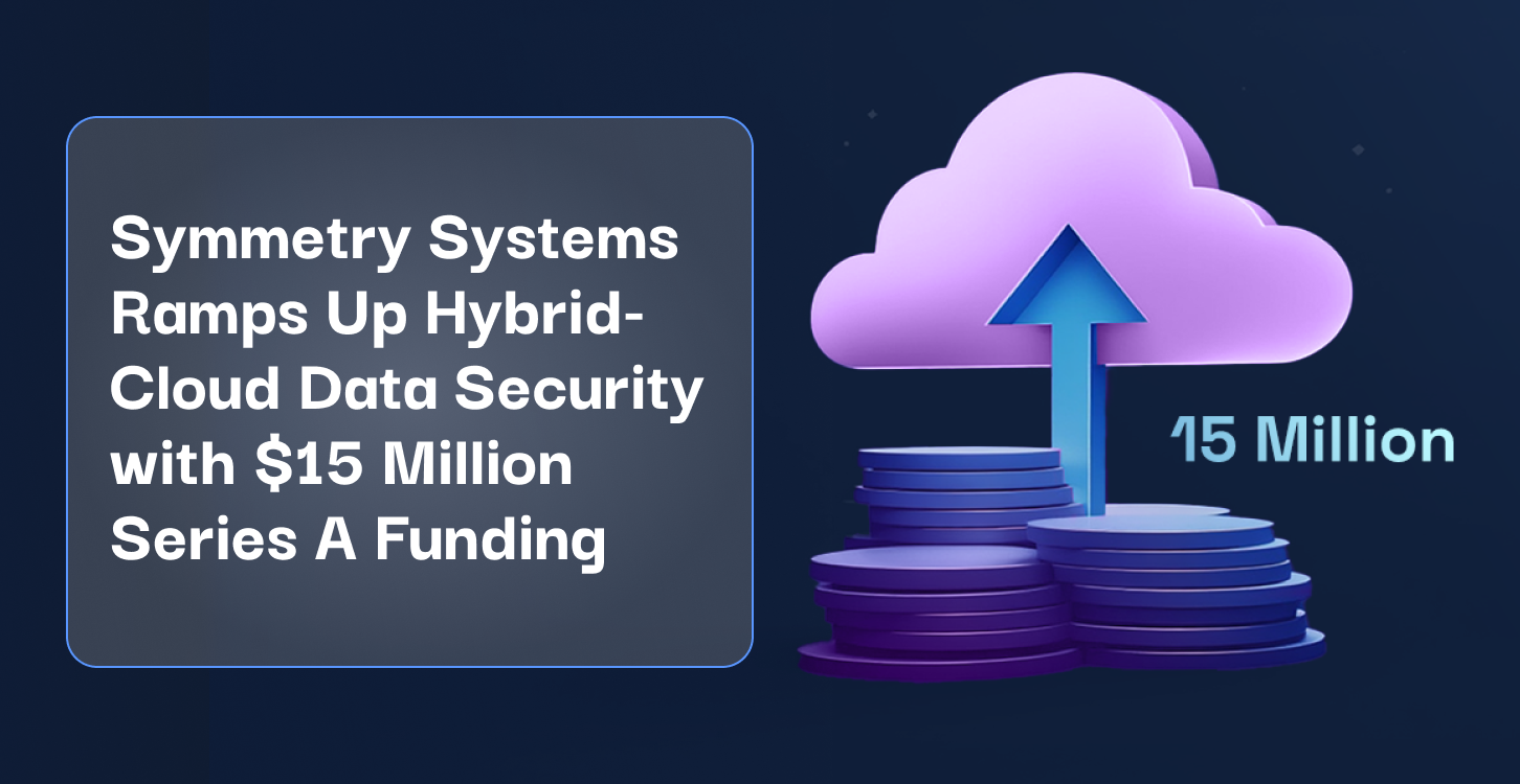 symmetry-systems-ramps-up-hybrid-cloud-data-security-with-15-million-series-a-funding