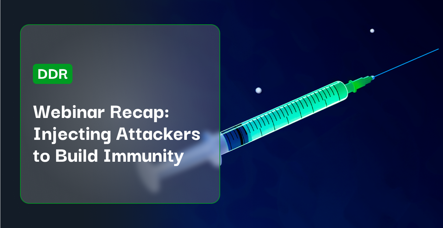 Webinar Recap_ Injecting Attackers to Build Immunity
