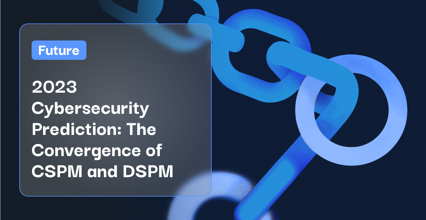 2023 Cybersecurity Prediction_ The Convergence of CSPM and DSPM