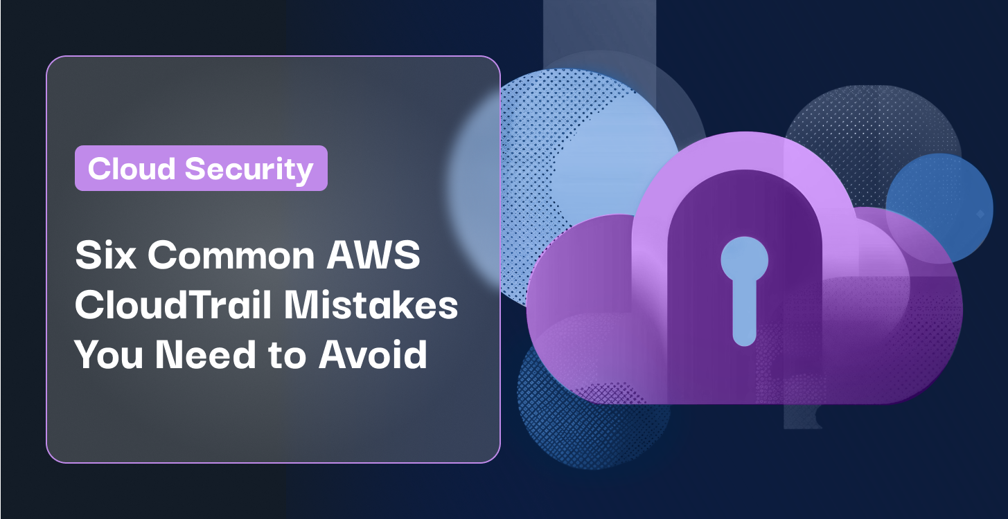Six Common AWS CloudTrail Mistakes You Need to Avoid