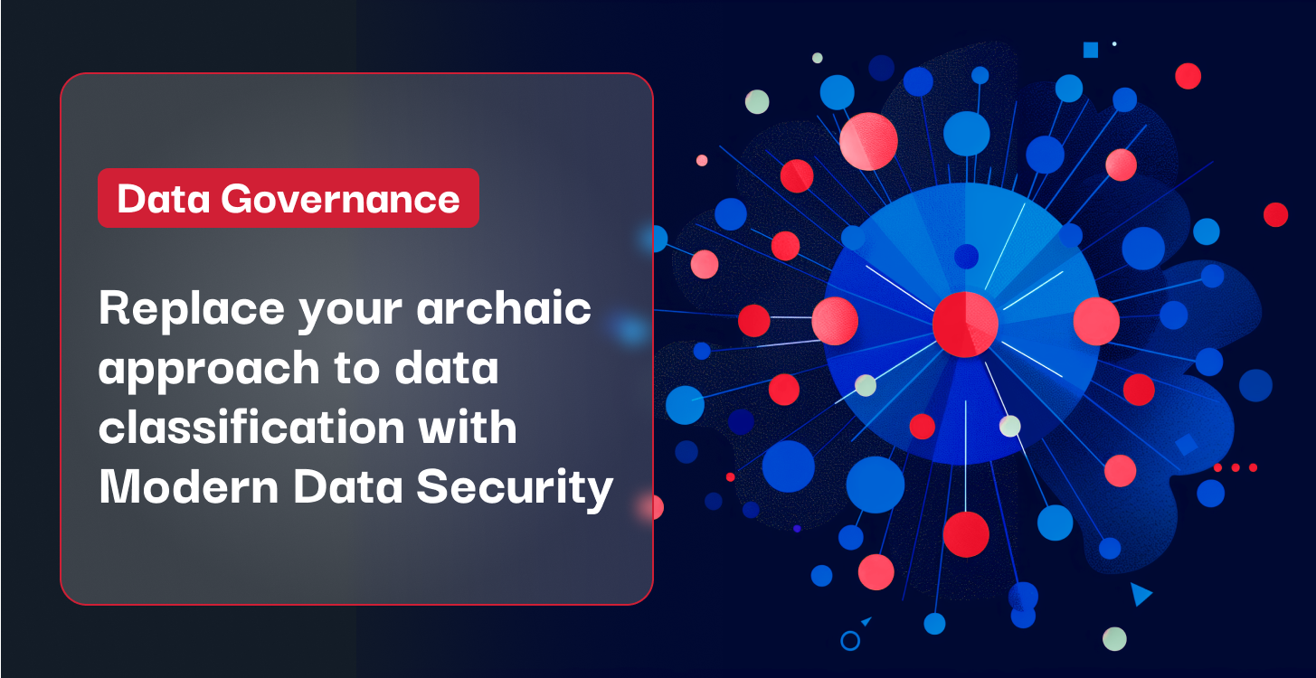Replace your archaic approach to data classification with modern Data Security