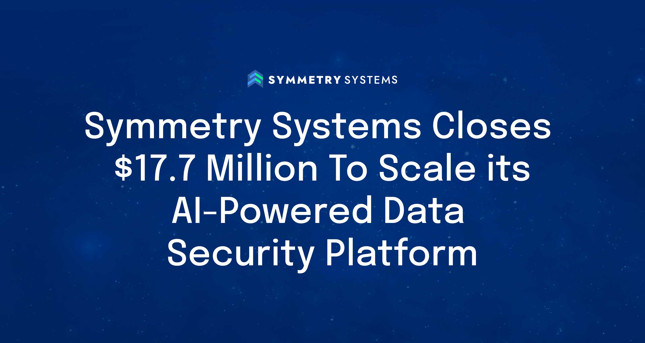 symmetry-systems-closes-17-7-million-to-scale-its-ai-powered-data-security-platform