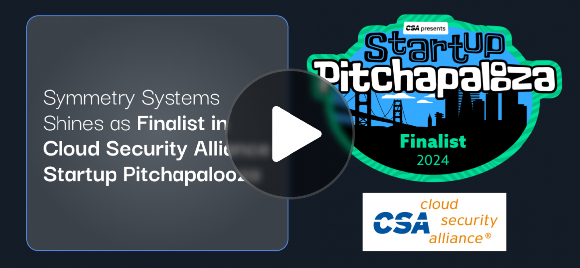 Symmetry Systems Shines as Finalist in Cloud Security Alliance Startup Pitchapalooza
