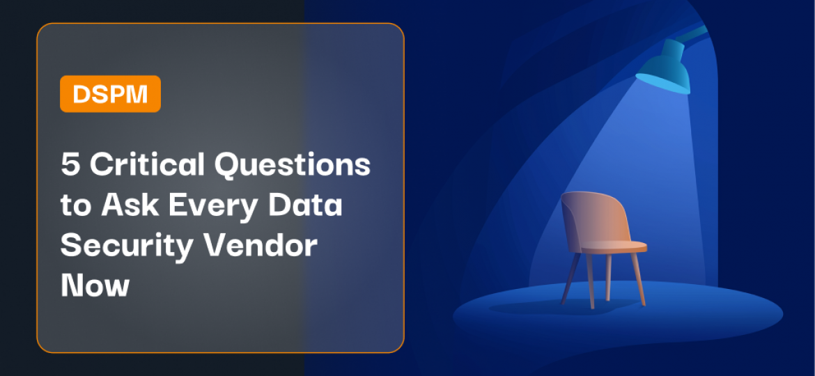 5 Critical Questions to Ask Every Data Security Vendor Now