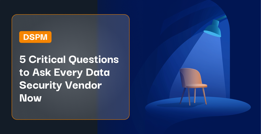 5 Critical Questions to Ask Every Data Security Vendor Now