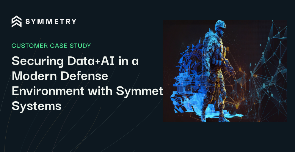 Securing Data+AI in a Modern Defense Environment with Symmetry Systems